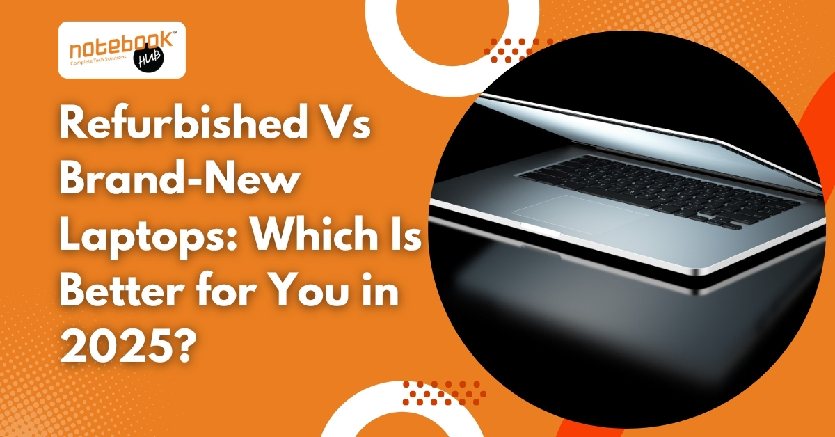 Refurbished Vs Brand-New Laptops: Which Is Better for You in 2025?