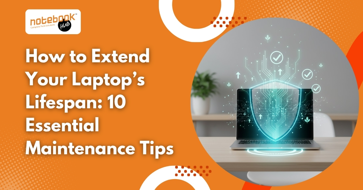 How to Extend Your Laptop’s Lifespan: 10 Essential Maintenance Tips