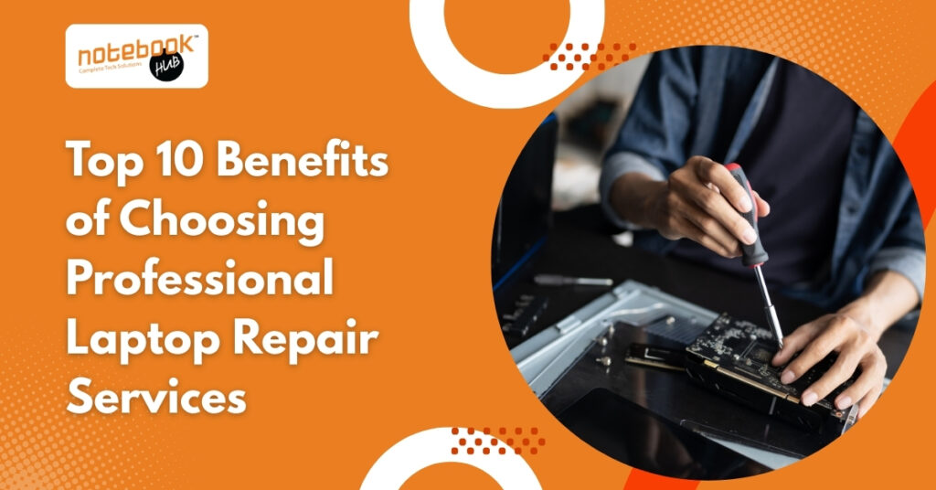 Top 10 Benefits of Choosing Professional Laptop Repair Services