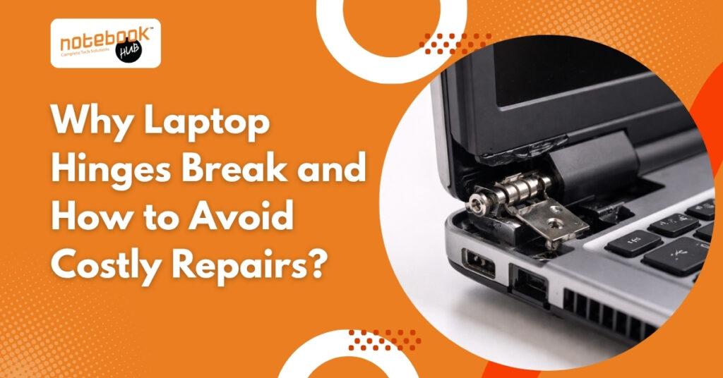 Why Laptop Hinges Break? and How to Avoid Costly Repairs